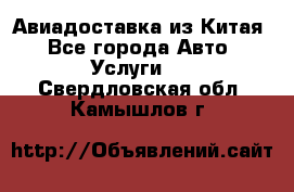 Авиадоставка из Китая - Все города Авто » Услуги   . Свердловская обл.,Камышлов г.